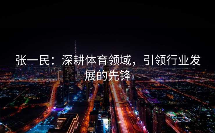 张一民：深耕体育领域，引领行业发展的先锋
