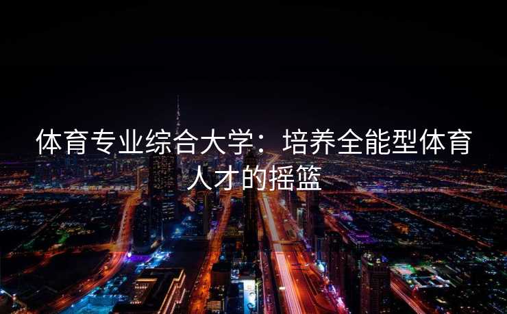 体育专业综合大学：培养全能型体育人才的摇篮