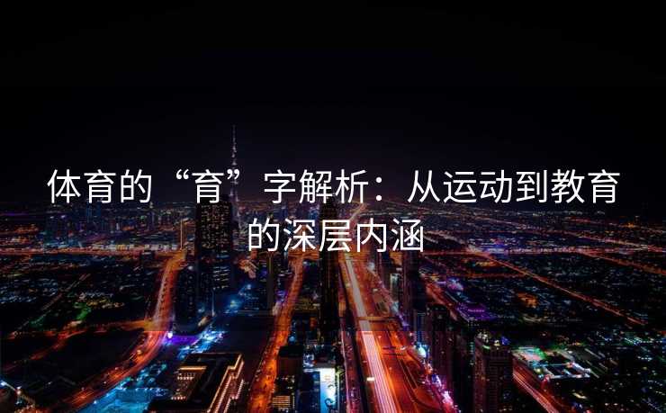 体育的“育”字解析：从运动到教育的深层内涵