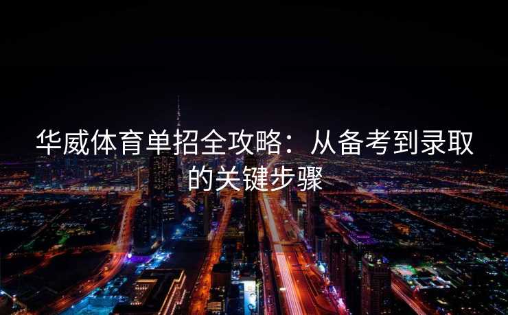 华威体育单招全攻略：从备考到录取的关键步骤