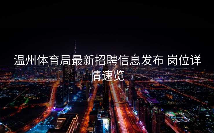 温州体育局最新招聘信息发布 岗位详情速览