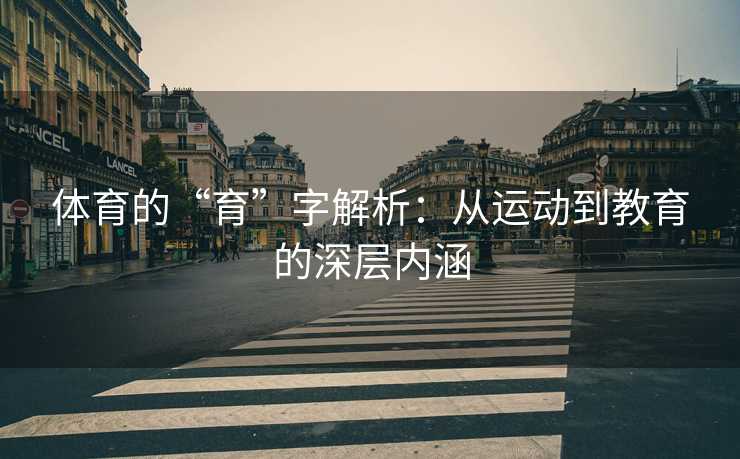 体育的“育”字解析：从运动到教育的深层内涵