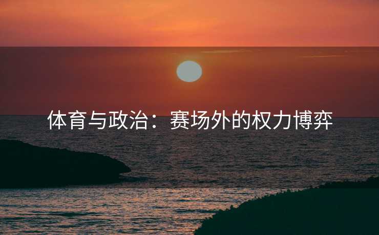 体育与政治：赛场外的权力博弈