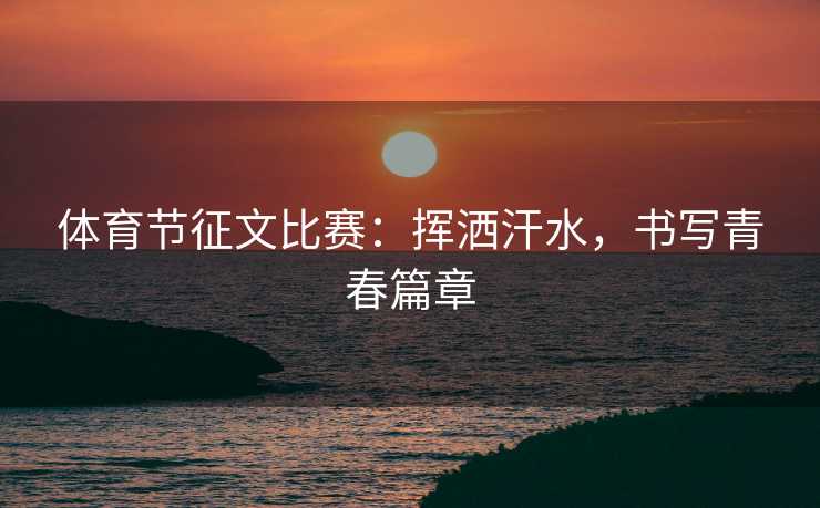 体育节征文比赛：挥洒汗水，书写青春篇章