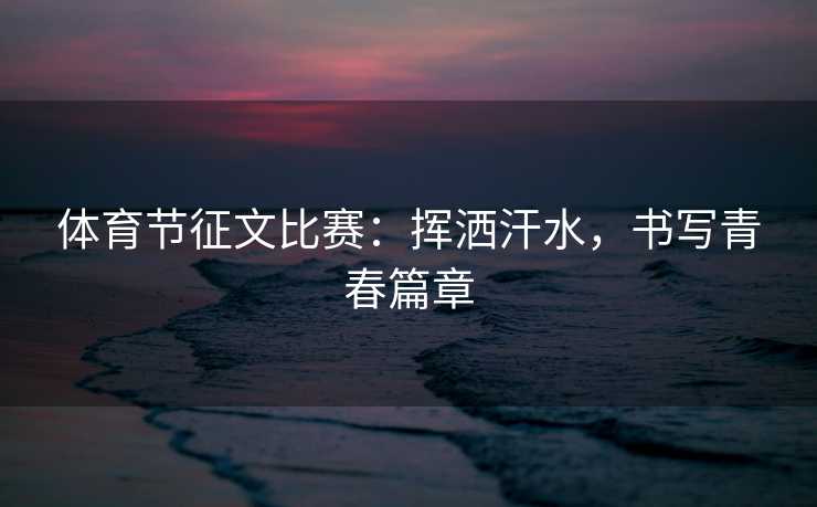 体育节征文比赛：挥洒汗水，书写青春篇章