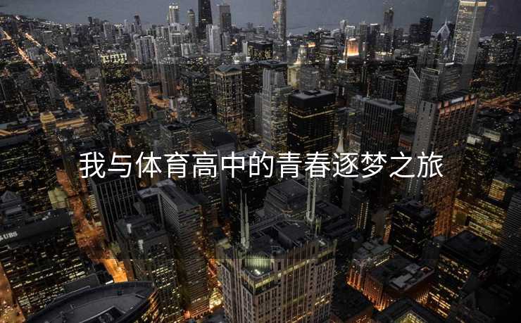 我与体育高中的青春逐梦之旅