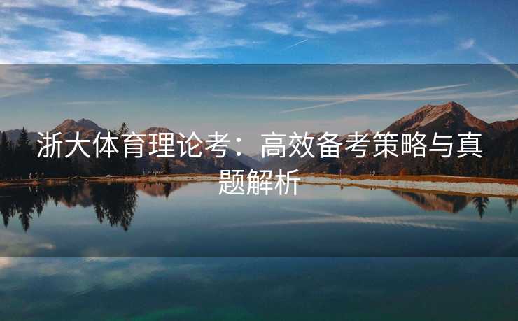 浙大体育理论考：高效备考策略与真题解析