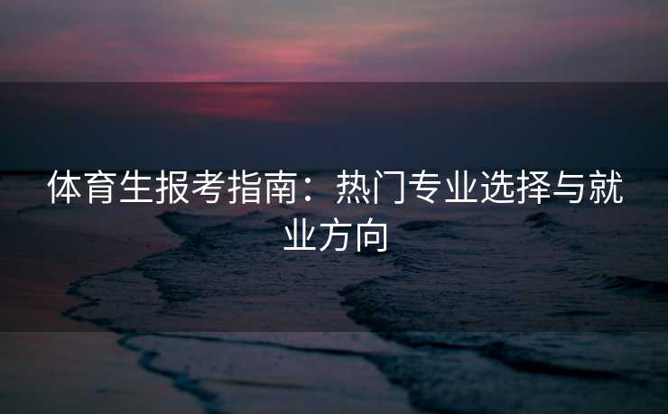 体育生报考指南：热门专业选择与就业方向