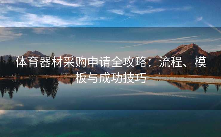 体育器材采购申请全攻略：流程、模板与成功技巧