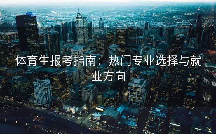 体育生报考指南：热门专业选择与就业方向