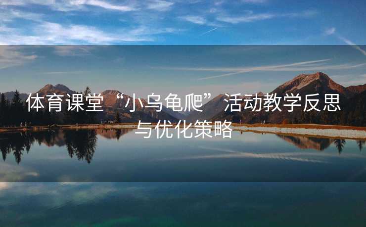 体育课堂“小乌龟爬”活动教学反思与优化策略