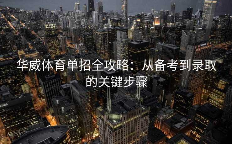 华威体育单招全攻略：从备考到录取的关键步骤