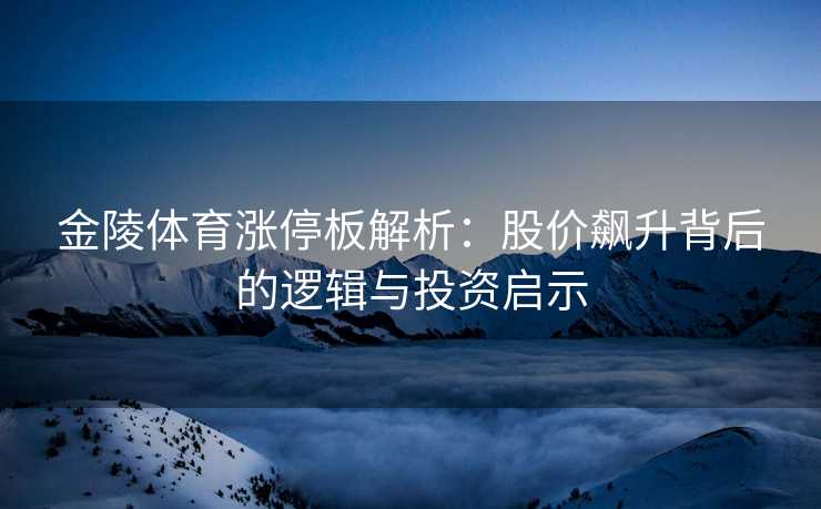 金陵体育涨停板解析：股价飙升背后的逻辑与投资启示