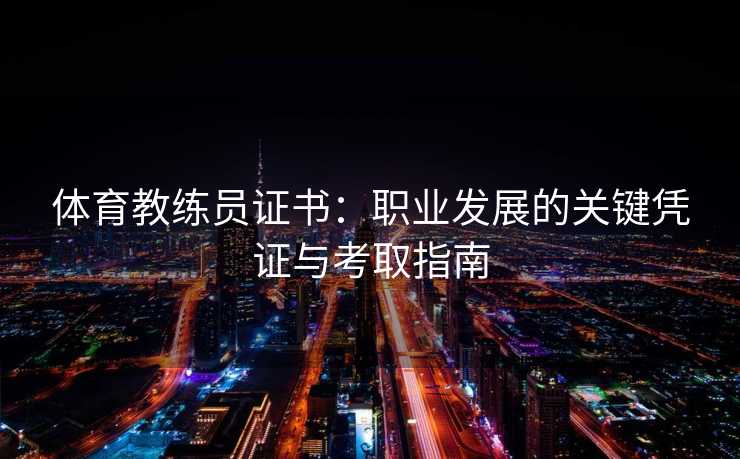 体育教练员证书：职业发展的关键凭证与考取指南