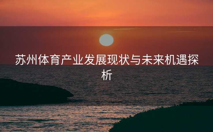 苏州体育产业发展现状与未来机遇探析