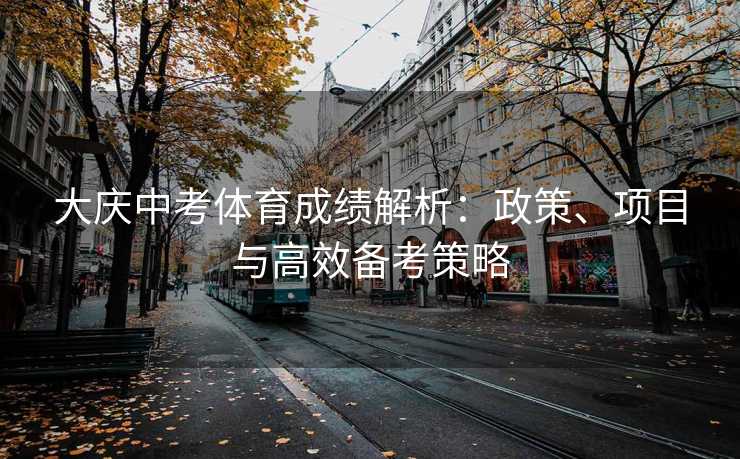 大庆中考体育成绩解析：政策、项目与高效备考策略